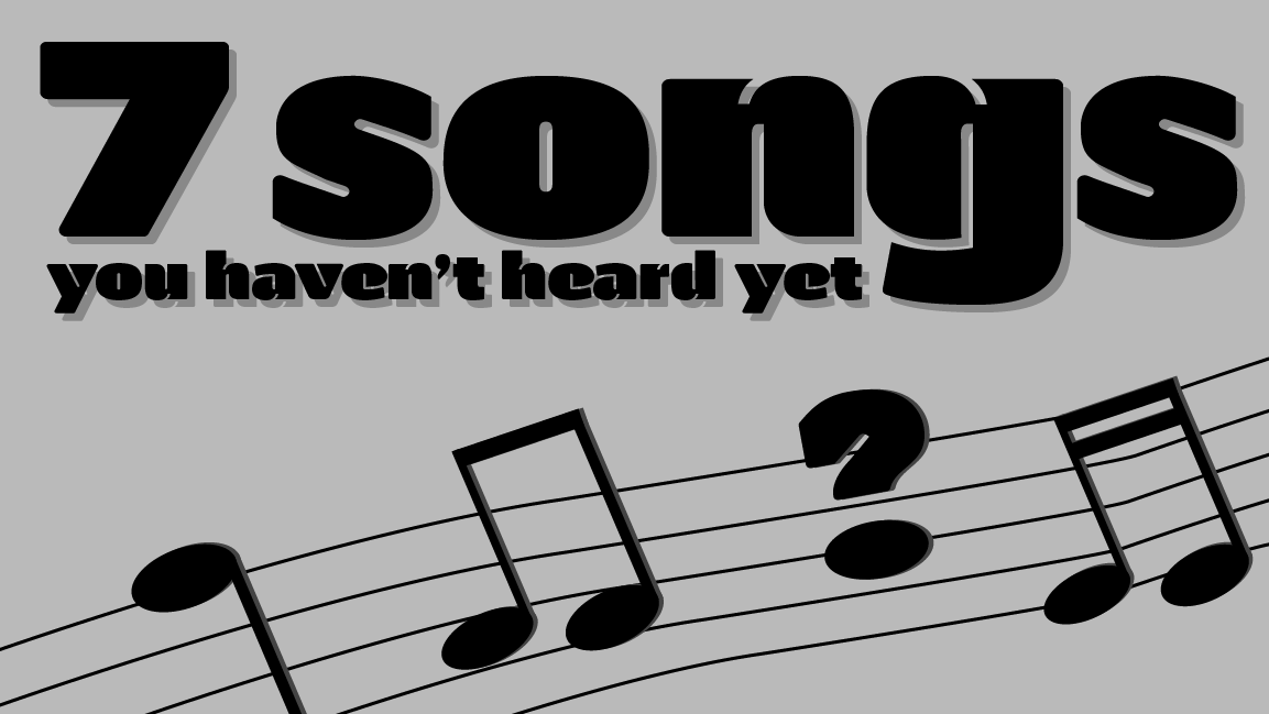 Seven Songs You Haven't Heard Yet